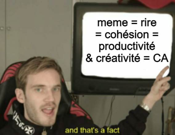 Meme = rire = cohésion = productivité = chiffre d'affaire